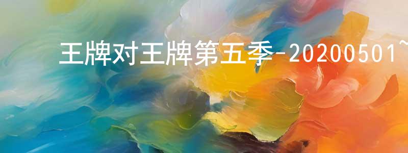 ﻿曾世全发布﻿王牌对王牌第五季-20200501~20200508迅雷下载_电影天堂